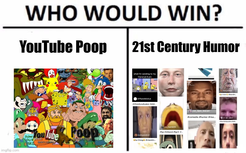 YouTube Poop vs 21st Century Humor - Who would win? | YouTube Poop; 21st Century Humor | image tagged in memes,who would win,youtube poop,21st century humor | made w/ Imgflip meme maker