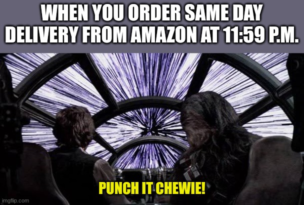 Punch it Chewie! |  WHEN YOU ORDER SAME DAY DELIVERY FROM AMAZON AT 11:59 P.M. PUNCH IT CHEWIE! | image tagged in punch it chewie,amazon box guy,funny,memes,star wars,amazon | made w/ Imgflip meme maker