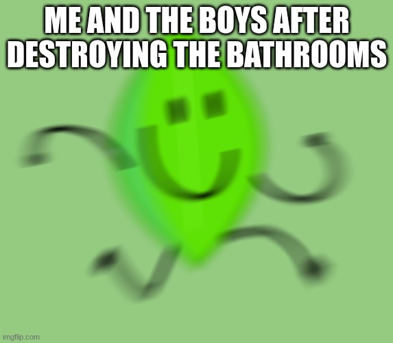 haha lunch was fun | ME AND THE BOYS AFTER DESTROYING THE BATHROOMS | image tagged in leafy runs again | made w/ Imgflip meme maker