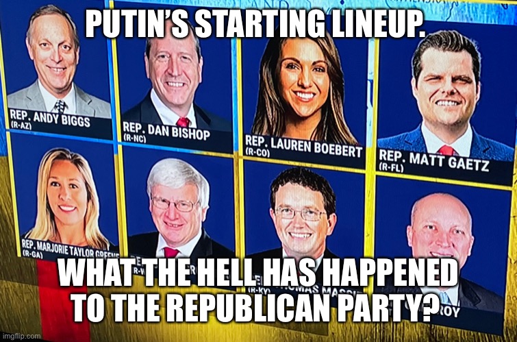 Putin’s starting lineup | PUTIN’S STARTING LINEUP. WHAT THE HELL HAS HAPPENED TO THE REPUBLICAN PARTY? | image tagged in putin s starting lineup | made w/ Imgflip meme maker