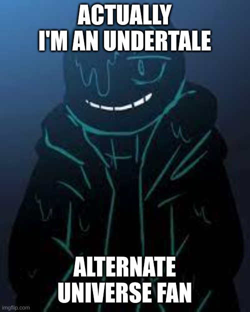 ACTUALLY I'M AN UNDERTALE ALTERNATE UNIVERSE FAN | image tagged in smug nightmare sans | made w/ Imgflip meme maker