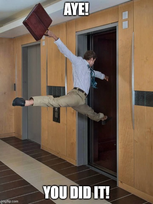 Elevator Jump | AYE! YOU DID IT! | image tagged in elevator jump | made w/ Imgflip meme maker
