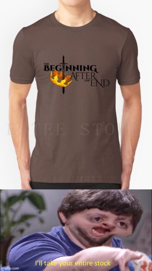 Best t shirt ever | image tagged in i'll take your entire stock | made w/ Imgflip meme maker