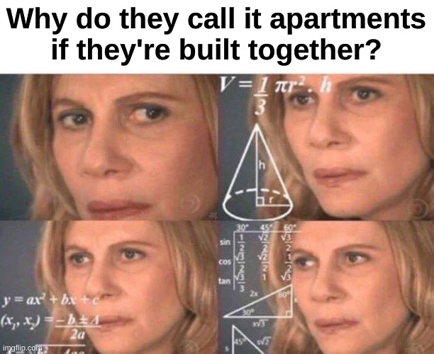 Math lady/Confused lady | Why do they call it apartments if they're built together? | image tagged in math lady/confused lady,memes,funny,i have no idea | made w/ Imgflip meme maker
