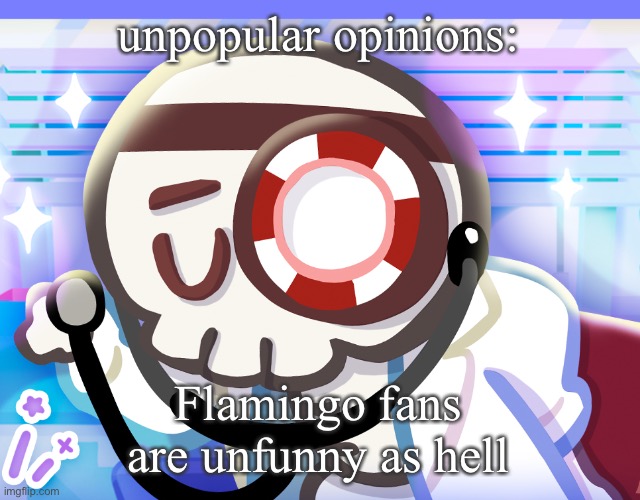 Dr bones my beloved | unpopular opinions:; Flamingo fans are unfunny as hell | image tagged in dr bones my beloved | made w/ Imgflip meme maker