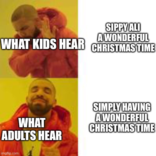 QWA | SIPPY ALI A WONDERFUL CHRISTMAS TIME; WHAT KIDS HEAR; SIMPLY HAVING A WONDERFUL CHRISTMAS TIME; WHAT ADULTS HEAR | image tagged in not that but this | made w/ Imgflip meme maker