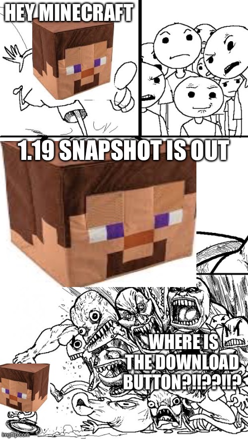 Hey Internet | HEY MINECRAFT; 1.19 SNAPSHOT IS OUT; WHERE IS THE DOWNLOAD BUTTON?!!??!!? | image tagged in memes,hey internet | made w/ Imgflip meme maker