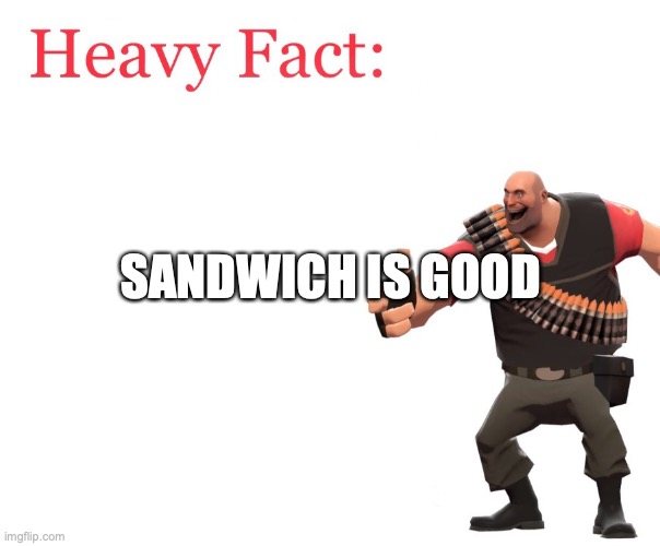 sandwich | SANDWICH IS GOOD | image tagged in heavy fact,tf2 heavy | made w/ Imgflip meme maker
