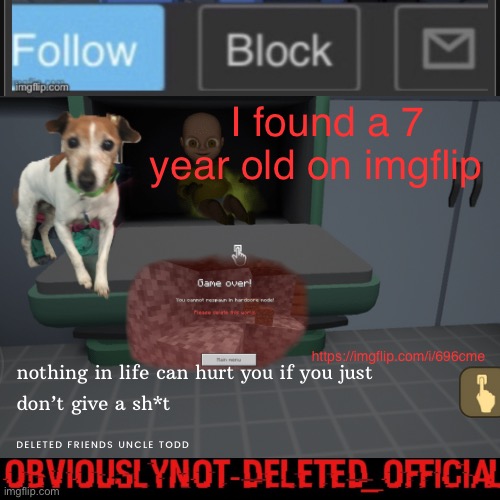 Obviously not deleted | I found a 7 year old on imgflip; https://imgflip.com/i/696cme | image tagged in obviously not deleted | made w/ Imgflip meme maker