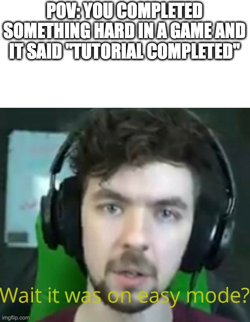 jacksepticeye Wait it was on easy mode? | POV: YOU COMPLETED SOMETHING HARD IN A GAME AND IT SAID "TUTORIAL COMPLETED" | image tagged in jacksepticeye wait it was on easy mode | made w/ Imgflip meme maker