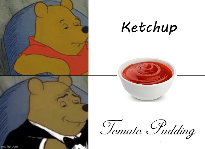 To-may-to, To-mah-to | Ketchup; Tomato Pudding | image tagged in memes,tuxedo winnie the pooh,tomato,ketchup,fruit,vegetables | made w/ Imgflip meme maker