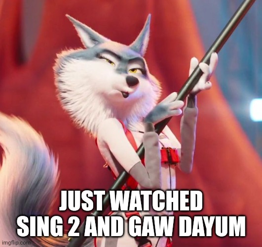 JUST WATCHED SING 2 AND GAW DAYUM | made w/ Imgflip meme maker