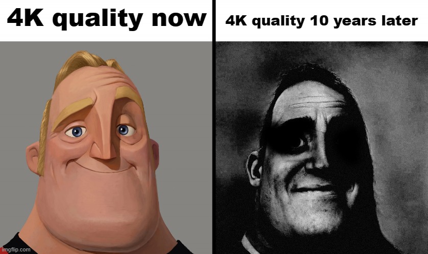 It happened to 720p, it could happen to 2160p eventually |  4K quality 10 years later; 4K quality now | image tagged in dark mr incredible,mr incredible becoming uncanny,traumatized mr incredible,4k,memes,funny | made w/ Imgflip meme maker