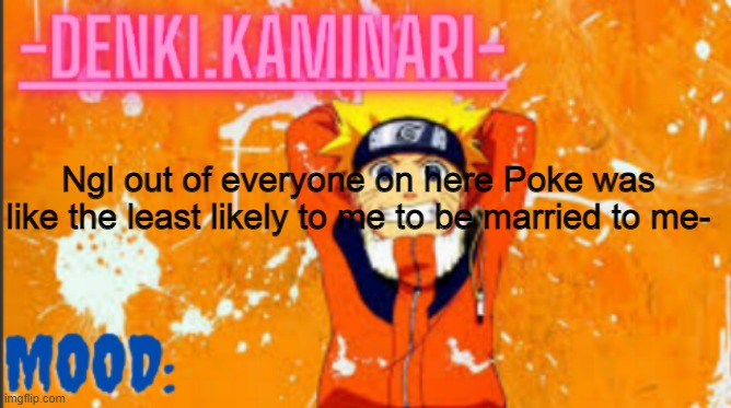 Like I thought he was gonna get Sayore or and up with no bitches | Ngl out of everyone on here Poke was like the least likely to me to be married to me- | image tagged in denki naruto temp thank you memerfruits | made w/ Imgflip meme maker