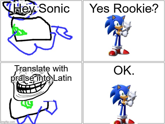 Will continue the comic later. | Hey Sonic; Yes Rookie? Translate with praise into Latin; OK. | image tagged in memes,blank comic panel 2x2,sonic forces,trolls | made w/ Imgflip meme maker