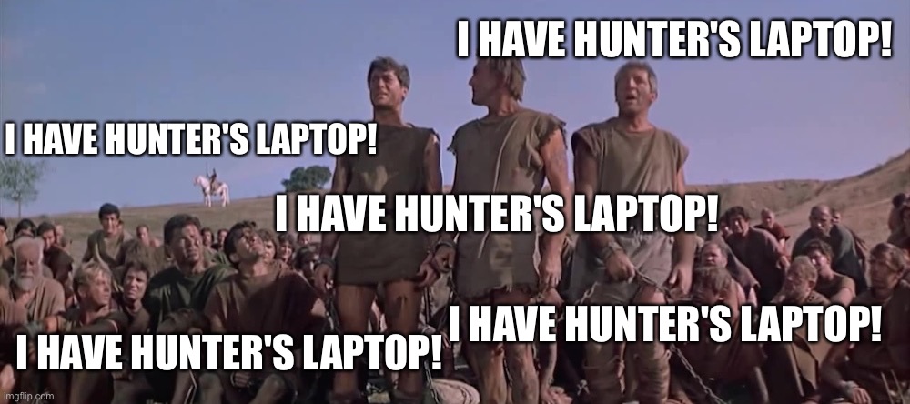 Were All Spartacus  | I HAVE HUNTER'S LAPTOP! I HAVE HUNTER'S LAPTOP! I HAVE HUNTER'S LAPTOP! I HAVE HUNTER'S LAPTOP! I HAVE HUNTER'S LAPTOP! | image tagged in were all spartacus | made w/ Imgflip meme maker