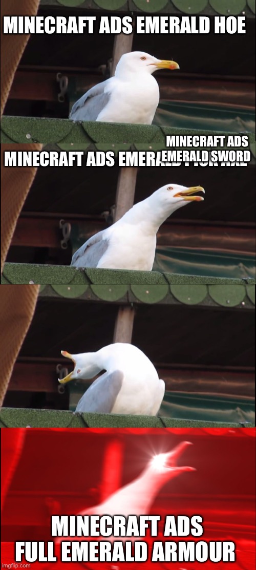 Inhaling Seagull | MINECRAFT ADS EMERALD HOE; MINECRAFT ADS EMERALD SWORD; MINECRAFT ADS EMERALD PICK AXE; MINECRAFT ADS FULL EMERALD ARMOUR | image tagged in memes,inhaling seagull | made w/ Imgflip meme maker