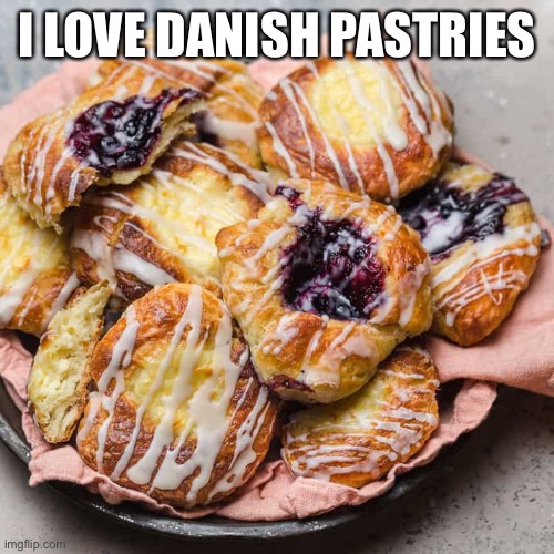 Really delicious like doughnuts | I LOVE DANISH PASTRIES | made w/ Imgflip meme maker