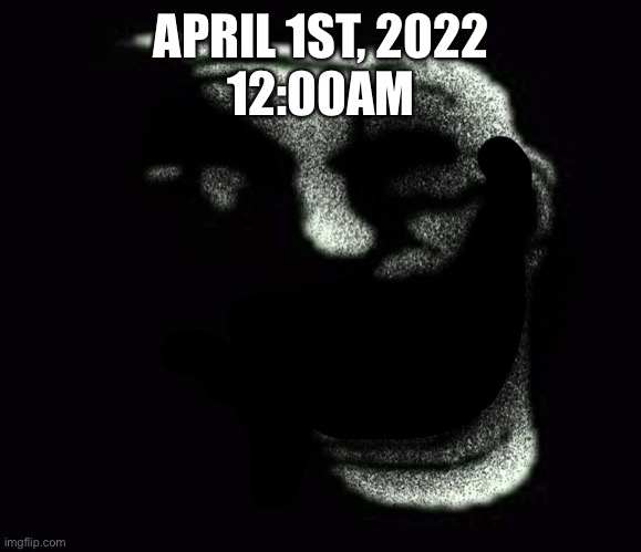 Insanity trollface | APRIL 1ST, 2022
12:00AM | image tagged in insanity trollface | made w/ Imgflip meme maker