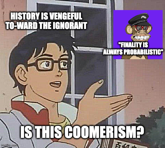 all education is violence | HISTORY IS VENGEFUL TO-WARD THE IGNORANT; "FINALITY IS ALWAYS PROBABILISTIC"; IS THIS COOMERISM? | image tagged in memes,is this a pigeon,andre gorz,critique of economic reason | made w/ Imgflip meme maker