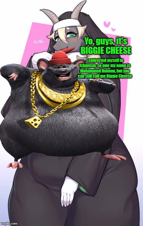 Thanks, Mohammed Haiman, A.K.A. Biggie Cheese | Yo, guys, it's BIGGIE CHEESE; I converted myself to Islamism, so now my name is Mohammed Haiman, but you can still call me Biggie Cheese | image tagged in memes,biggie cheese,furry | made w/ Imgflip meme maker