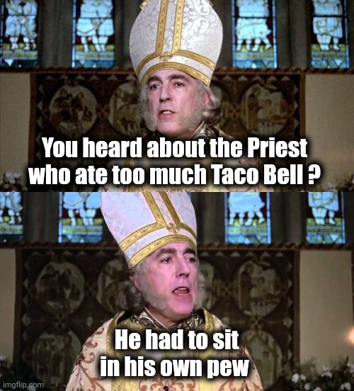 "Vengeance is mine" sayeth the Lord | You heard about the Priest who ate too much Taco Bell ? He had to sit in his own pew | image tagged in princes bride priest,fast food,too fast,stinky,sermon | made w/ Imgflip meme maker