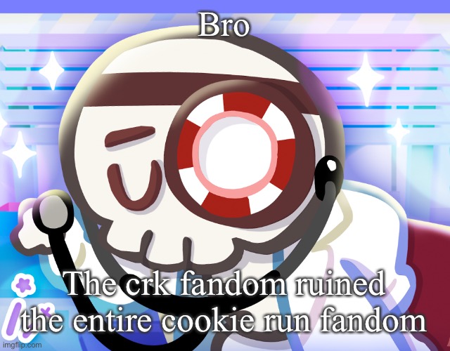 Like bro ovenbreak better | Bro; The crk fandom ruined the entire cookie run fandom | image tagged in dr bones my beloved | made w/ Imgflip meme maker