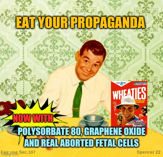 Eat It. |  EAT YOUR PROPAGANDA; POLYSORBATE 80, GRAPHENE OXIDE; AND REAL ABORTED FETAL CELLS | image tagged in propaganda,cereal,poison,aint nobody got time for that,first world problems,corruption | made w/ Imgflip meme maker