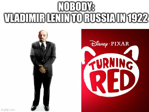 The forming of the USSR explained in a meme! | NOBODY:
VLADIMIR LENIN TO RUSSIA IN 1922 | image tagged in russia,ussr,funny,memes,communism,turning red | made w/ Imgflip meme maker