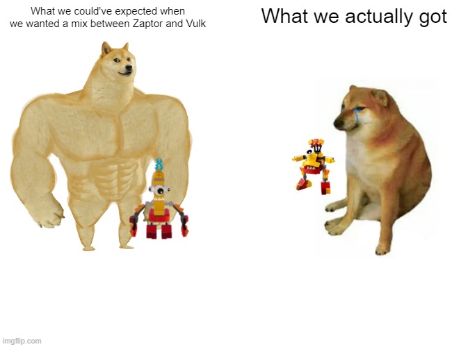 We could've gotten a Mix, but we got a Murp. | What we could've expected when we wanted a mix between Zaptor and Vulk; What we actually got | image tagged in memes,buff doge vs cheems,mixels,lego,legos | made w/ Imgflip meme maker