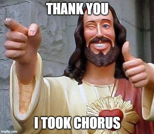 Jesus thanks you | THANK YOU I TOOK CHORUS | image tagged in jesus thanks you | made w/ Imgflip meme maker
