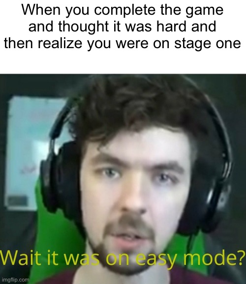 jacksepticeye Wait it was on easy mode? | When you complete the game and thought it was hard and then realize you were on stage one | image tagged in jacksepticeye wait it was on easy mode | made w/ Imgflip meme maker