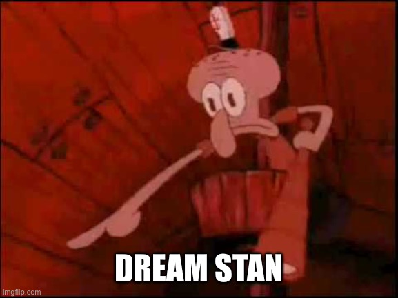 Squidward pointing | DREAM STAN | image tagged in squidward pointing | made w/ Imgflip meme maker