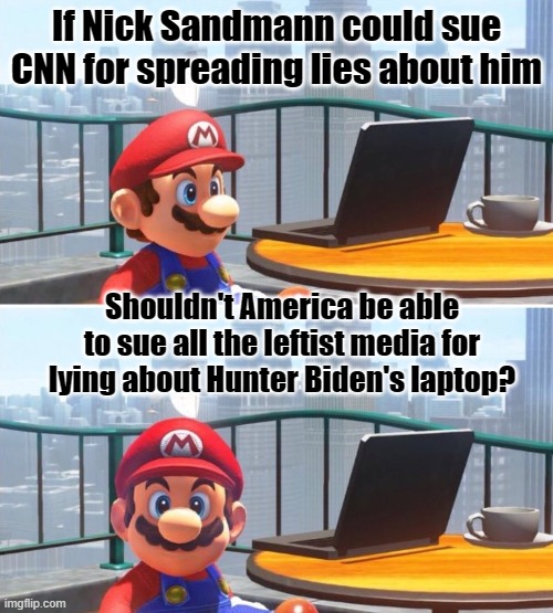 America Should Sue the Leftist Media for Lying about Hunter's Laptop | If Nick Sandmann could sue CNN for spreading lies about him; Shouldn't America be able to sue all the leftist media for lying about Hunter Biden's laptop? | image tagged in mario looks at computer,hunters laptop,hunter biden,msm | made w/ Imgflip meme maker