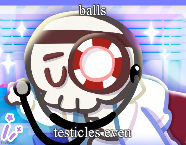 pretend I said something racist in the title | balls; testicles even | image tagged in dr bones my beloved | made w/ Imgflip meme maker