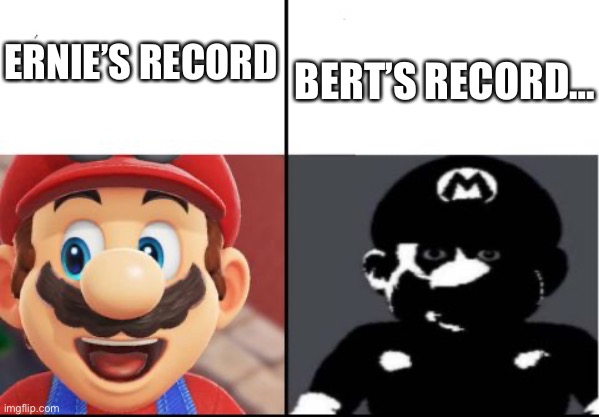 Happy mario Vs Dark Mario | ERNIE’S RECORD BERT’S RECORD… | image tagged in happy mario vs dark mario | made w/ Imgflip meme maker