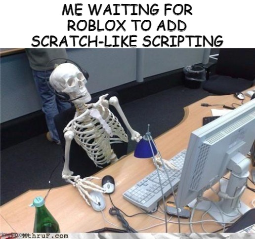 oof | ME WAITING FOR ROBLOX TO ADD SCRATCH-LIKE SCRIPTING | image tagged in waiting skeleton,roblox meme,roblox oof,skeleton waiting,oh come on | made w/ Imgflip meme maker
