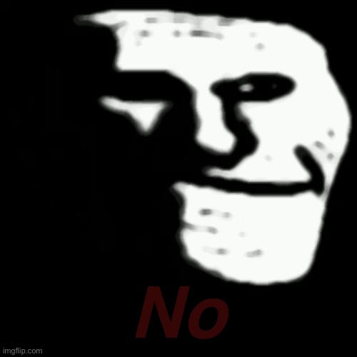 dark trollface | No | image tagged in dark trollface | made w/ Imgflip meme maker
