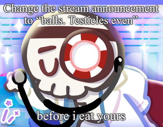 @owners | Change the stream announcement to “balls. Testicles even”; before i eat yours | image tagged in dr bones my beloved | made w/ Imgflip meme maker