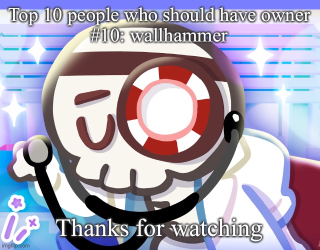 Dr bones my beloved | Top 10 people who should have owner
#10: wallhammer; Thanks for watching | image tagged in dr bones my beloved | made w/ Imgflip meme maker