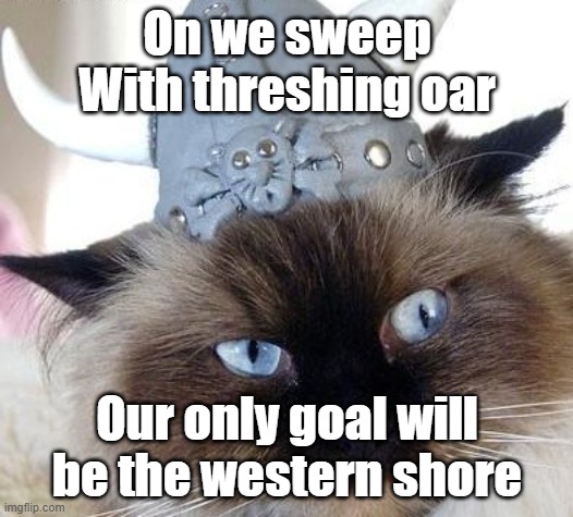 On we sweep
With threshing oar Our only goal will be the western shore | made w/ Imgflip meme maker