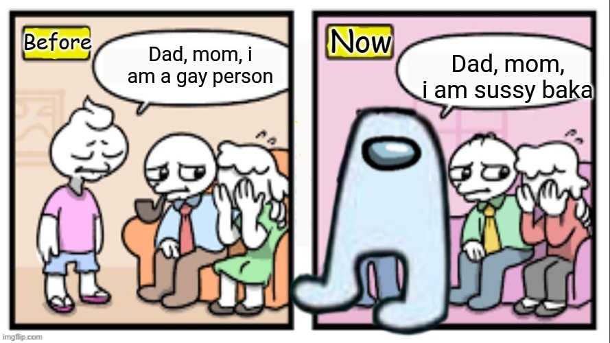 OH SON- | Dad, mom, i am sussy baka; Dad, mom, i am a gay person | image tagged in confessing before and now | made w/ Imgflip meme maker