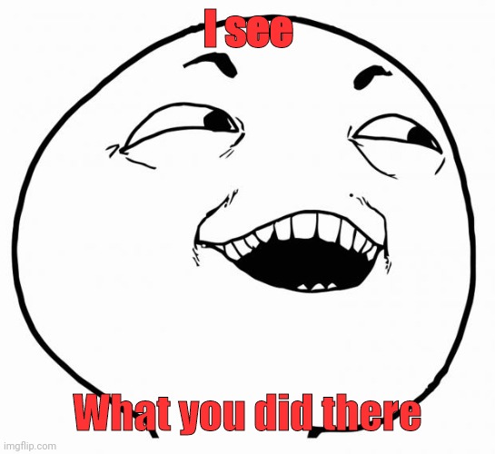 i see what you did there | I see What you did there | image tagged in i see what you did there | made w/ Imgflip meme maker
