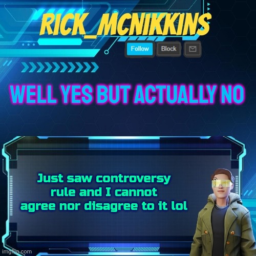 Mcnikkins Temp 3 v2 | WELL YES BUT ACTUALLY NO; Just saw controversy rule and I cannot agree nor disagree to it lol | image tagged in mcnikkins temp 3 v2 | made w/ Imgflip meme maker