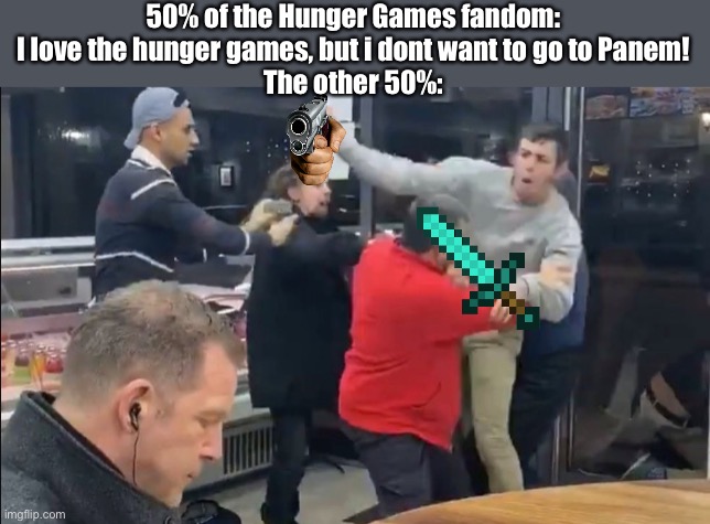 Im in the fighting half |  50% of the Hunger Games fandom: I love the hunger games, but i dont want to go to Panem!
The other 50%: | image tagged in guy eating while people fight | made w/ Imgflip meme maker