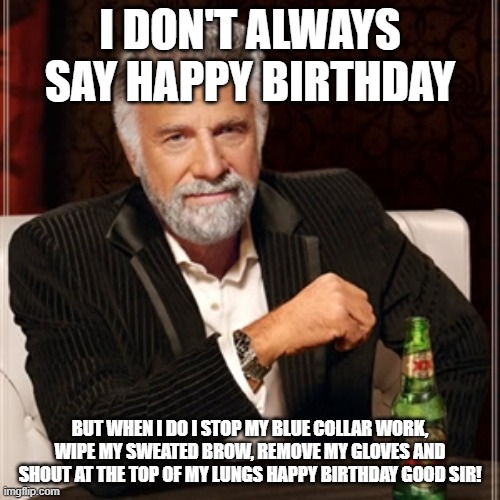 I don't always say happy birthday..but when I do it's to my nie - Imgflip