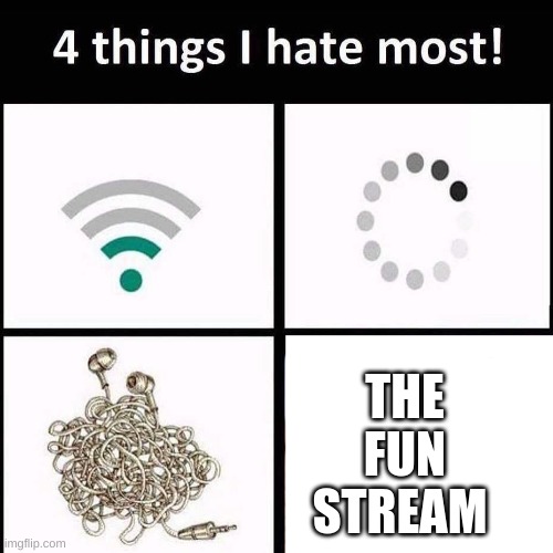 TBH the fun stream's memes are getting more boring | THE FUN STREAM | image tagged in 4 things i hate the most | made w/ Imgflip meme maker