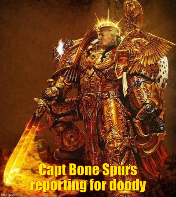 Capt Bone Spurs reporting for doody | image tagged in god emperor trump | made w/ Imgflip meme maker