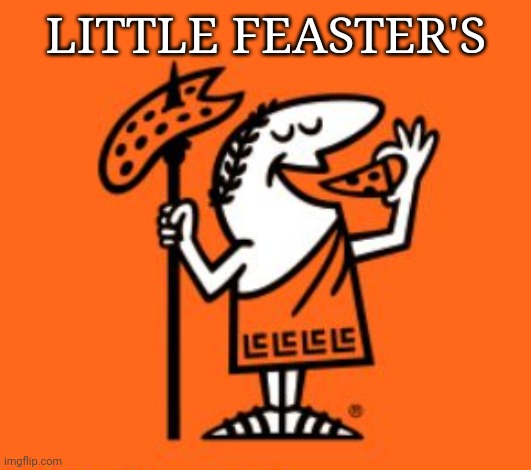 Little Feaster's Pizza | LITTLE FEASTER'S | image tagged in pizza | made w/ Imgflip meme maker