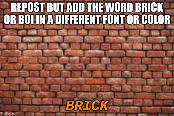 Random wall template | REPOST BUT ADD THE WORD BRICK OR BOI IN A DIFFERENT FONT OR COLOR; BRICK | image tagged in random wall template | made w/ Imgflip meme maker